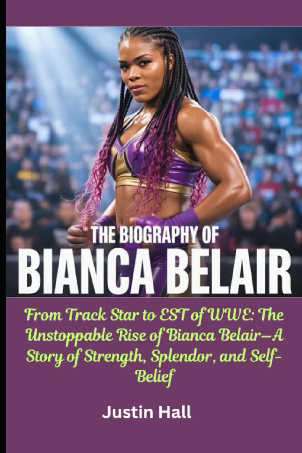 The Biography of Bianca Belair: From Track Star to EST of WWE: The Unstoppable Rise of Bianca Belair—A Story of Strength, Splendor, and Self-Belief