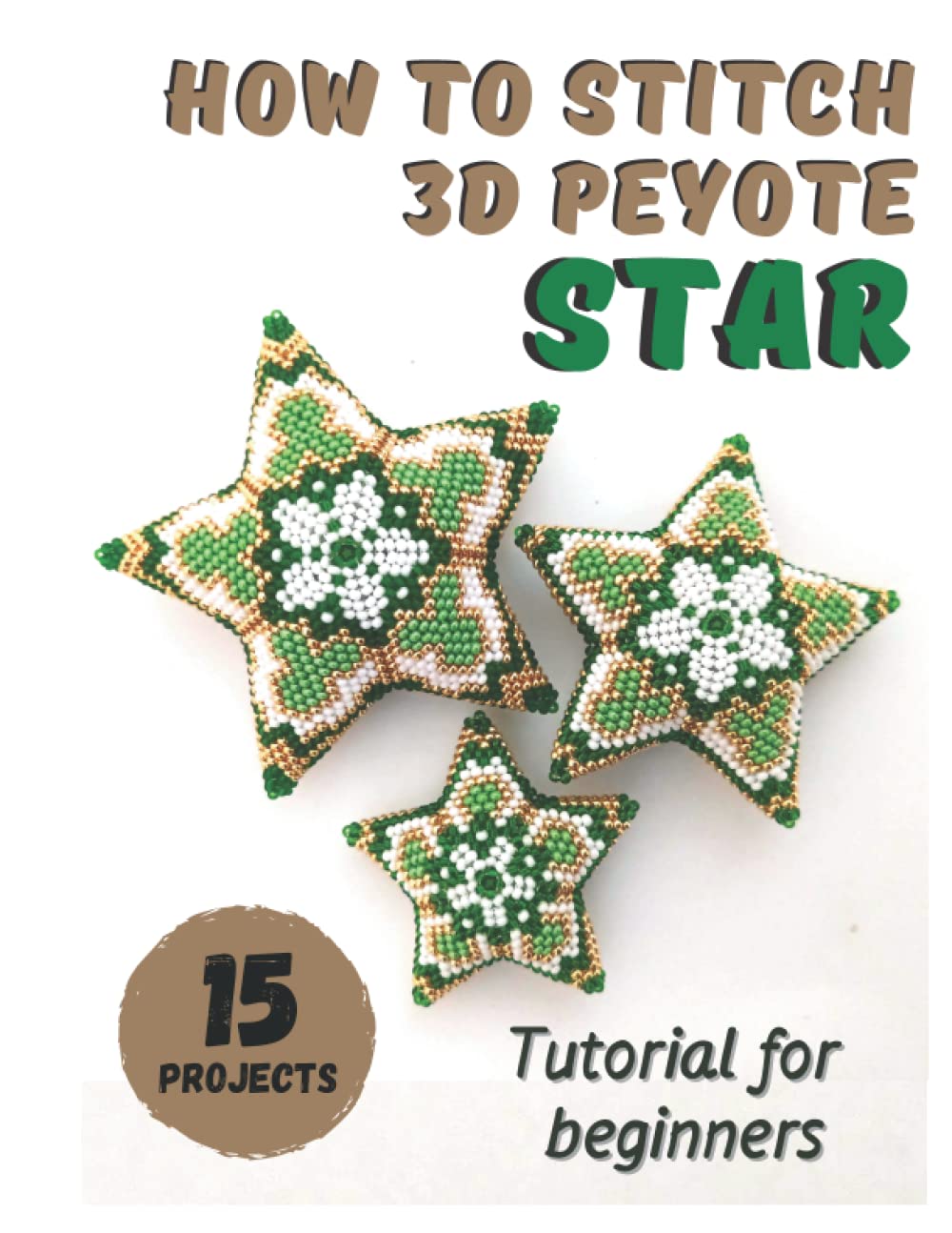 How to stitch 3D Peyote Beaded Stars - 15 projects: Tutorial for beginners - Beading Patterns - Christmas Beaded Stars      Paperback – January 7, 2022
