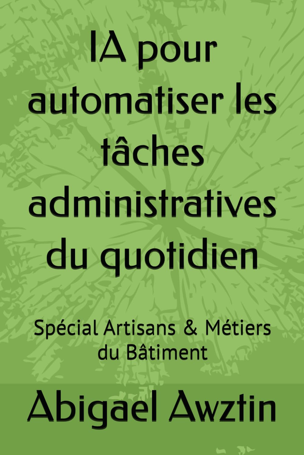IA pour automatiser les tâches administratives du quotidien: Spécial Artisans & Métiers du Bâtiment
