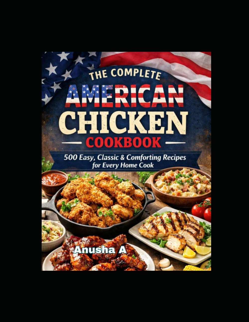 The Complete American Chicken Cookbook: Part-1, 500 Easy, Classic & Comforting Recipes for Every Home Cook