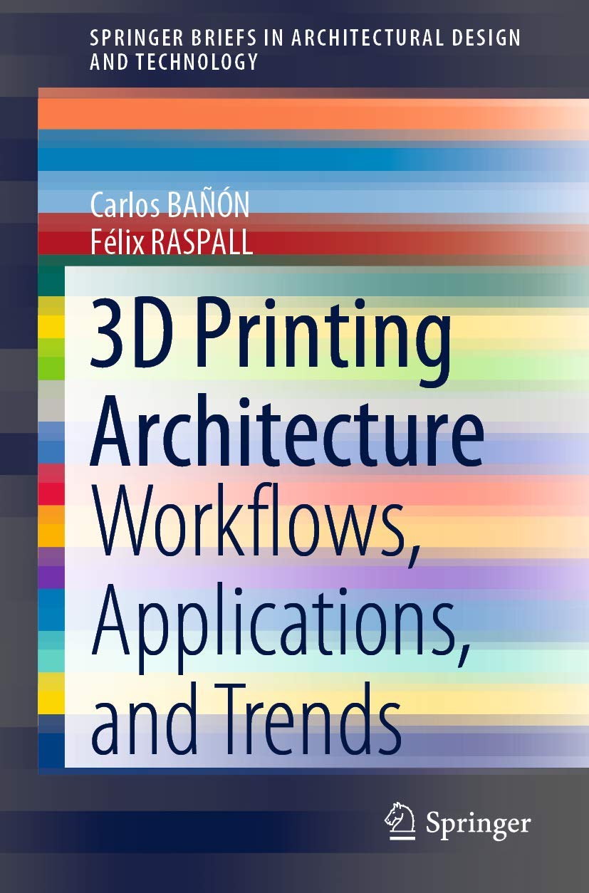 3D Printing Architecture: Workflows, Applications, and Trends (SpringerBriefs in Architectural Design and Technology)