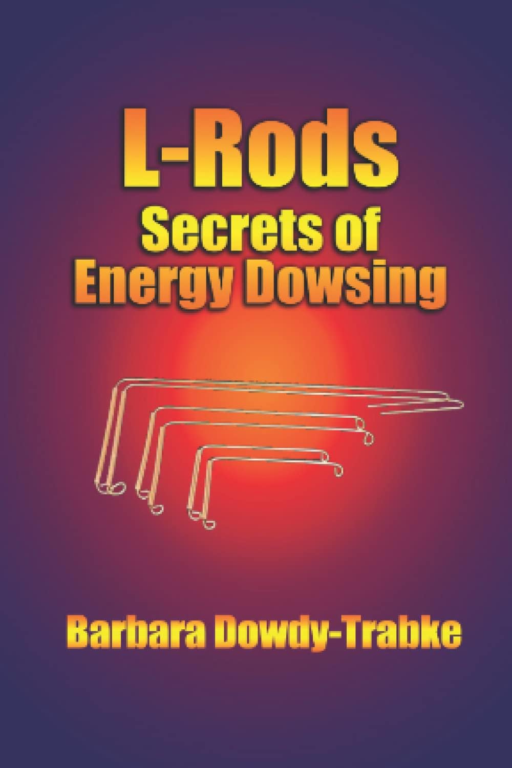 L-Rods: Secrets of Energy Dowsing Paperback – August 22, 2022