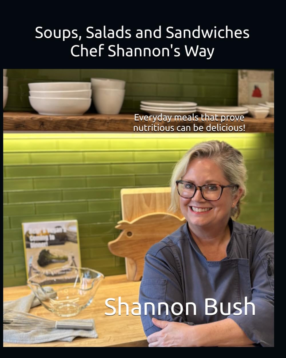 Soups, Salads and Sandwiches, Chef Shannon's Way: Everyday meals that prove nutritious can be delicious!      Paperback – July 27, 2025