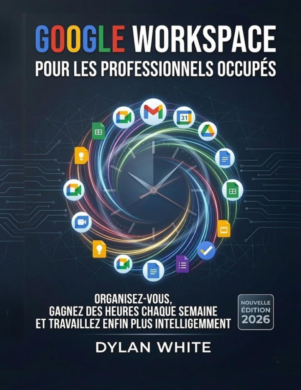 Google Workspace pour les Professionnels Occupés: Organisez-vous, gagnez des heures chaque semaine et travaillez enfin plus intelligemment