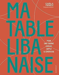 Ma table libanaise: Pour une cuisine joyeuse, simple & généreuse