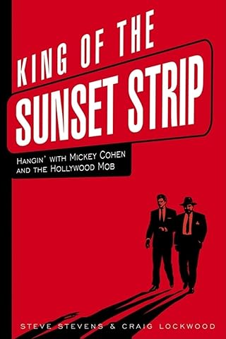 King of the Sunset Strip: Hangin' with Mickey Cohen and the Hollywood Mob