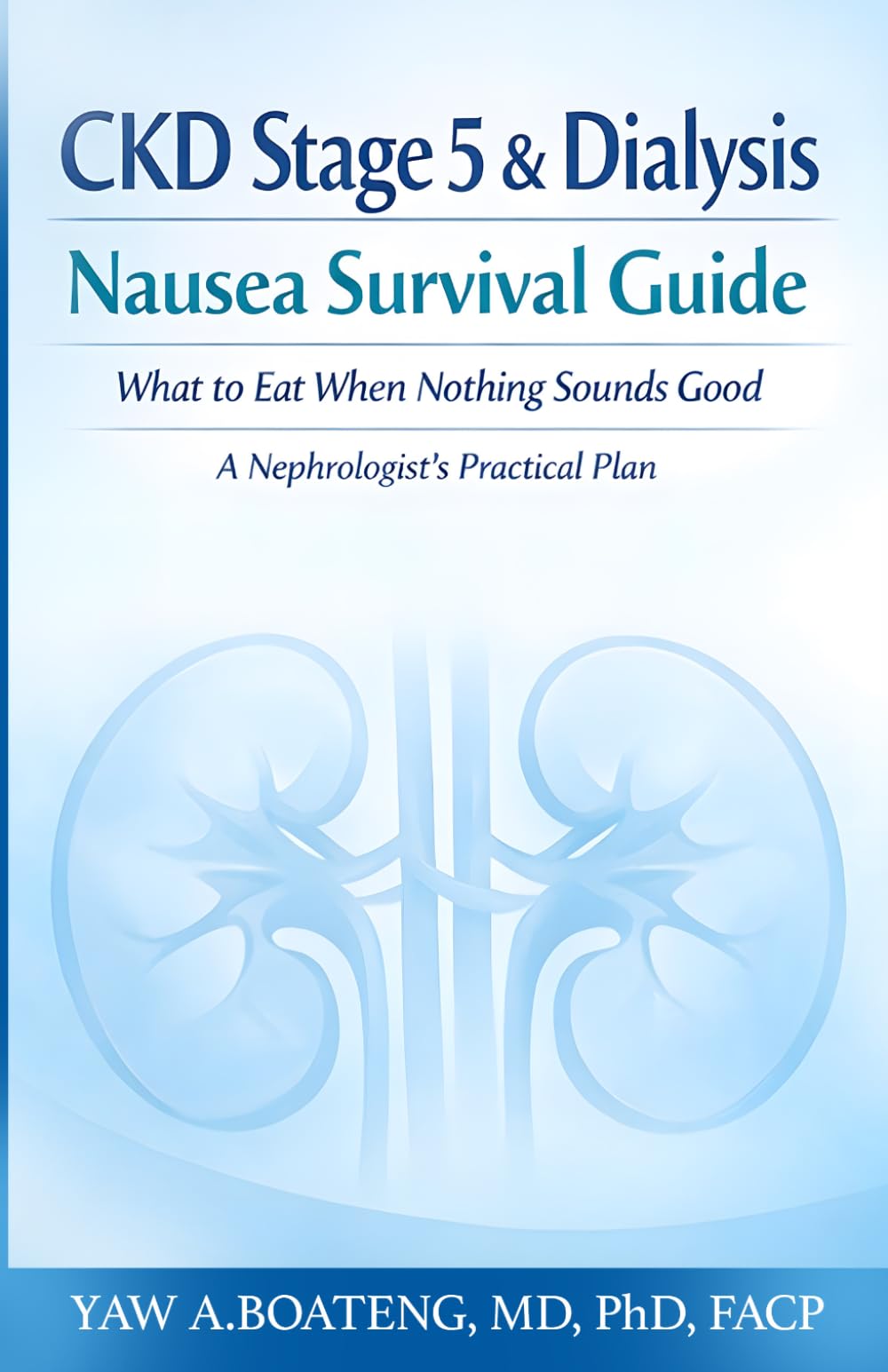 CKD STAGE 5 AND DIALYSIS NAUSEA SURVIVAL GUIDE: What to Eat When Nothing Sounds Good — A Nephrologist’s Practical Plan to Reduce Nausea, Maintain Nutrition, and Stay Out of the Hospital