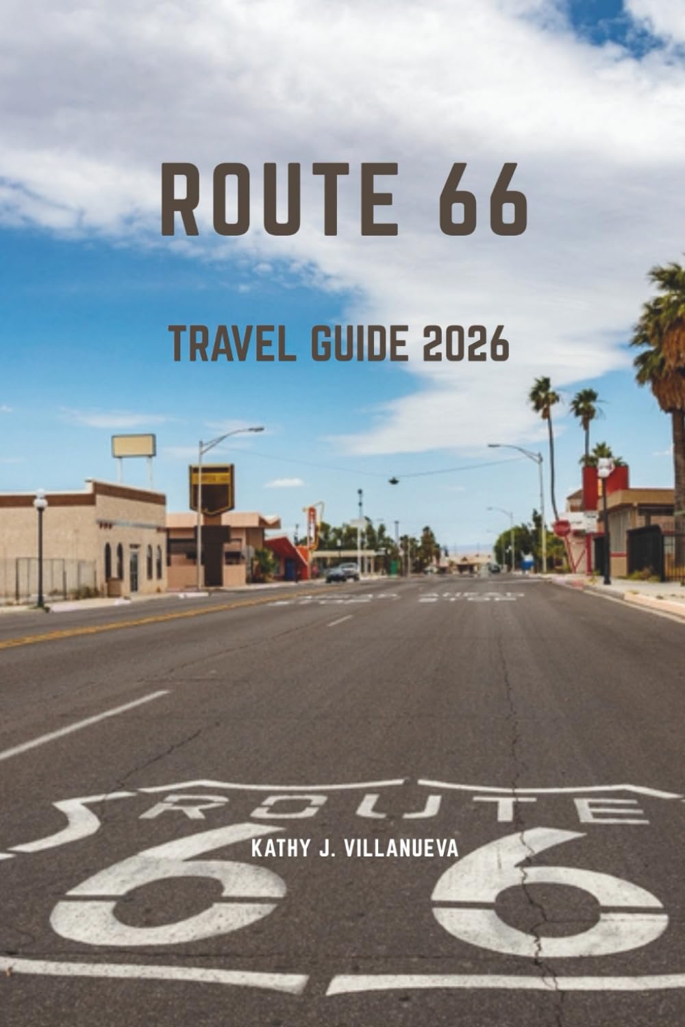 ROUTE 66 TRAVEL GUIDE 2026: An Epic American Highway Odyssey Across North America, Where Chicago’s Vibrant Beginnings Meet Desert Horizons, Historic ... and the Pacific Coast’s Timeless Finish