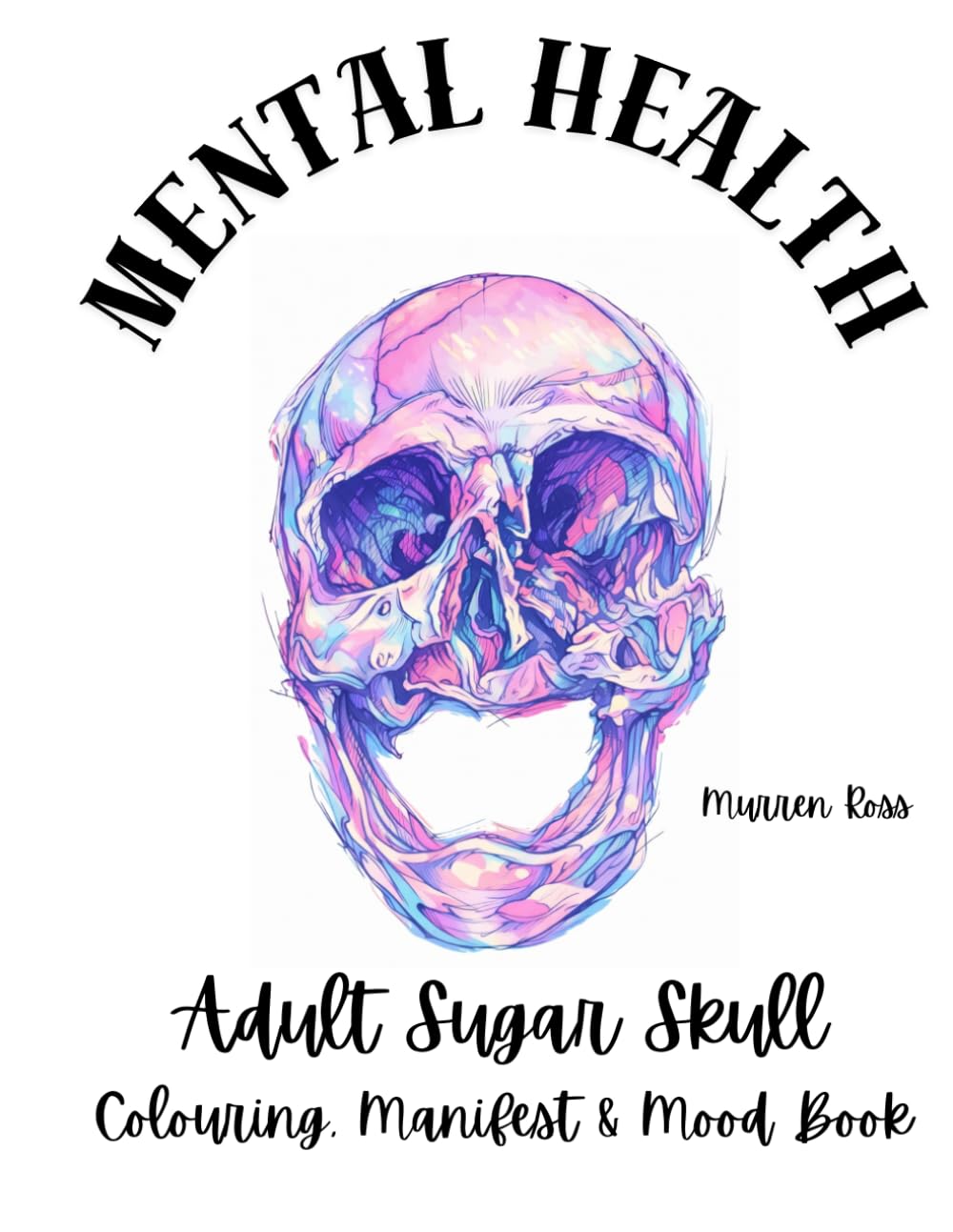 Adult Mental Health Colouring Book - Sugar Slull and Skull Design with Manifest Quotes and Moods: Sugar Skull and Skull Design with Manifest Quotes and Moods