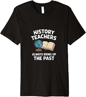 History Teachers Always Bring Up The Past Premium T-Shirt