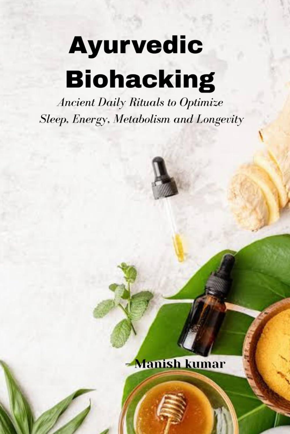 Ayurvedic Biohacking: Ancient Daily Rituals to Optimize Sleep, Energy, Metabolism and Longevity