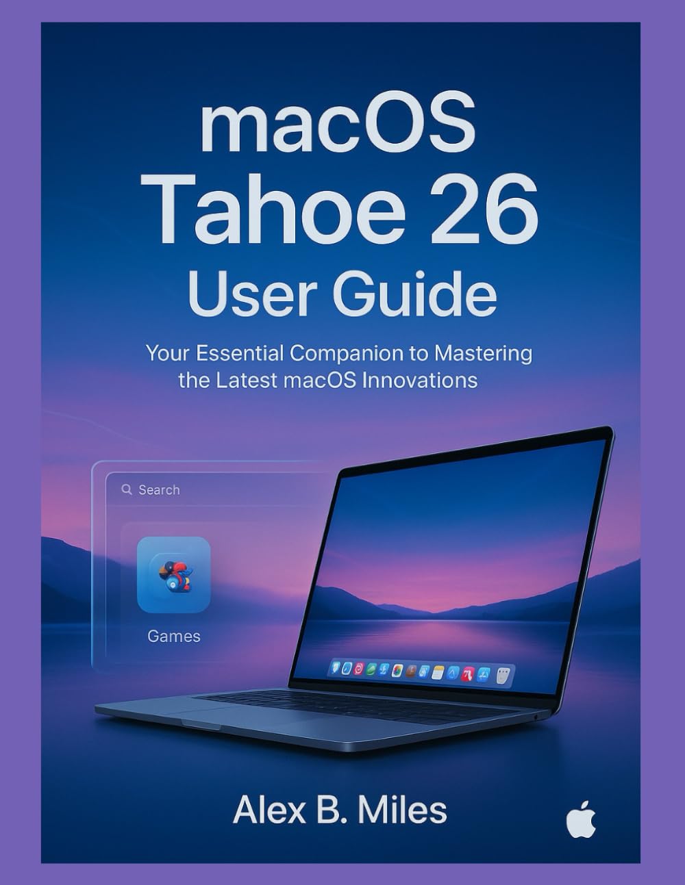 Mac OS TAHOE 26 USER GUIDE: Your Essential Companion to Mastering the Latest macOS Innovations