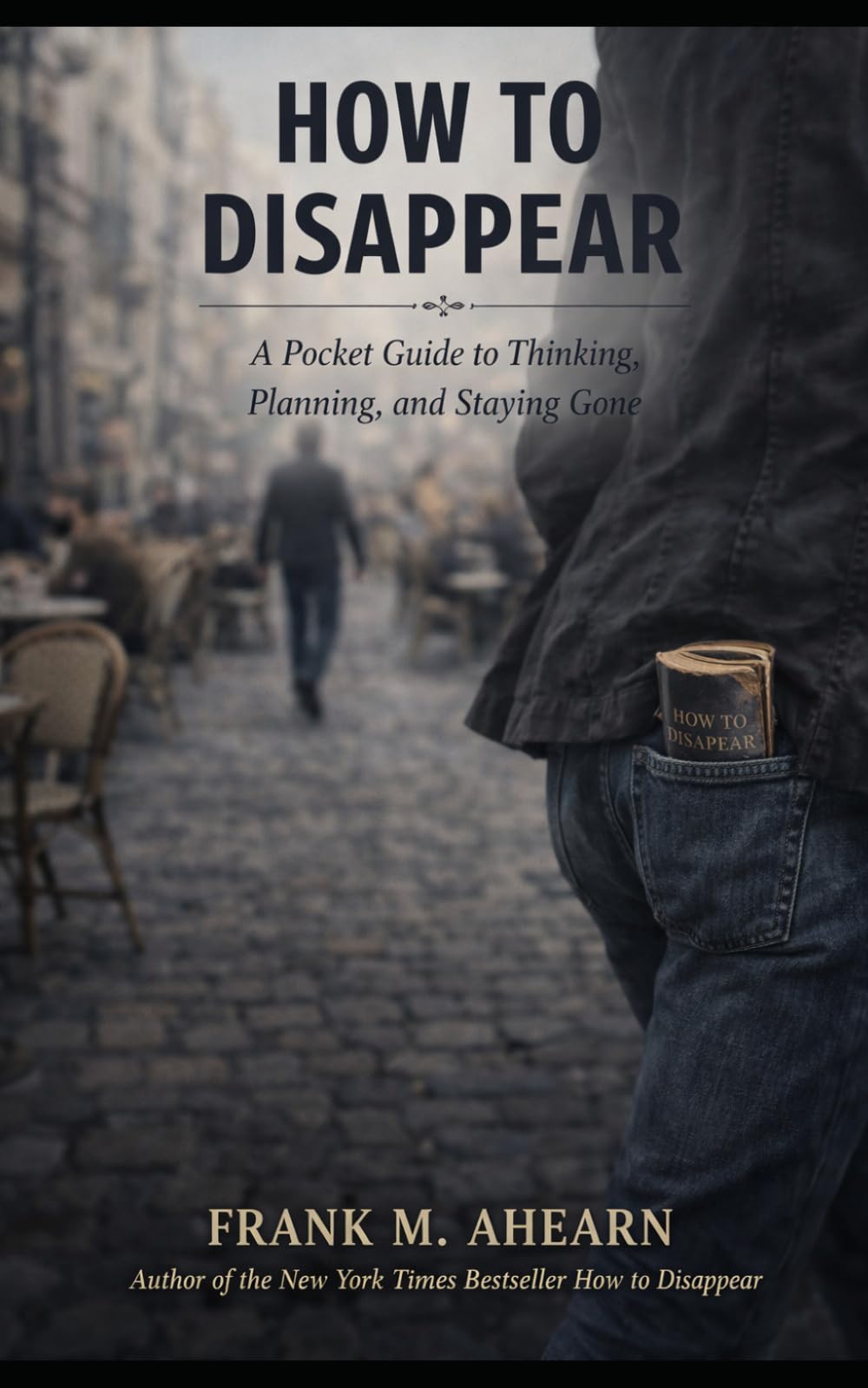 How to Disappear: A Pocket Guide to Thinking, Planning, and Staying Gone