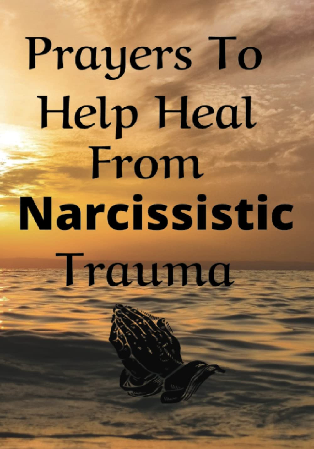 Prayers To Help Heal From Narcissistic Trauma: Moving towards a Healing ...