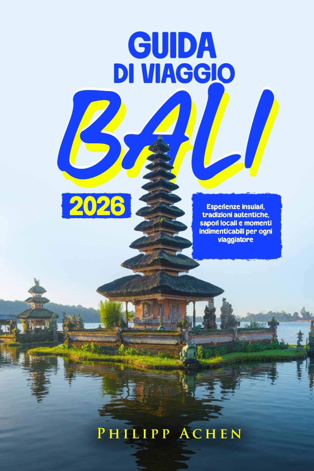 GUIDA DI VIAGGIO BALI 2026: Esperienze insulari, tradizioni autentiche, sapori locali e momenti indimenticabili per ogni viaggiatore