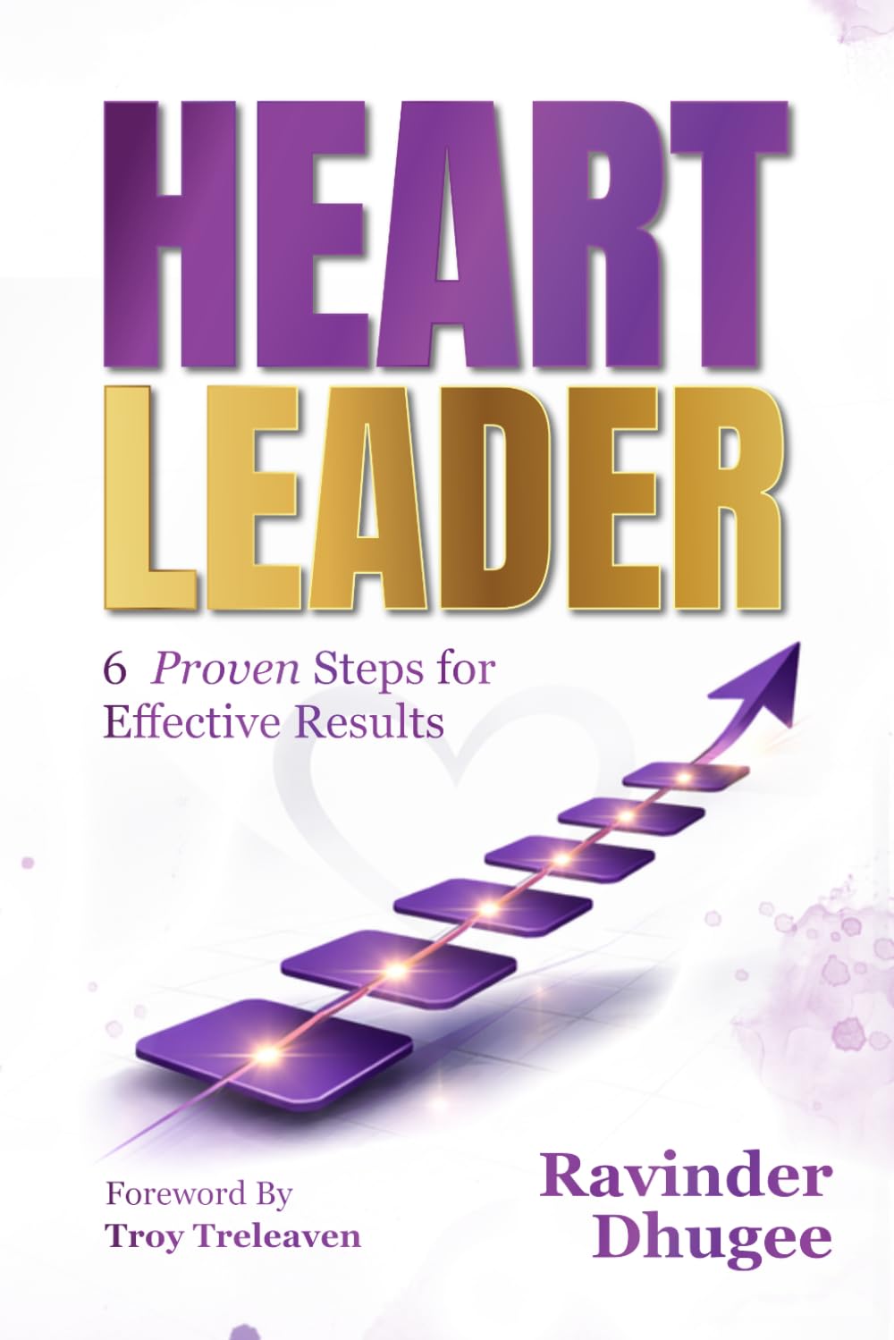 Heart Leader: 6 Proven Steps for Effective Results