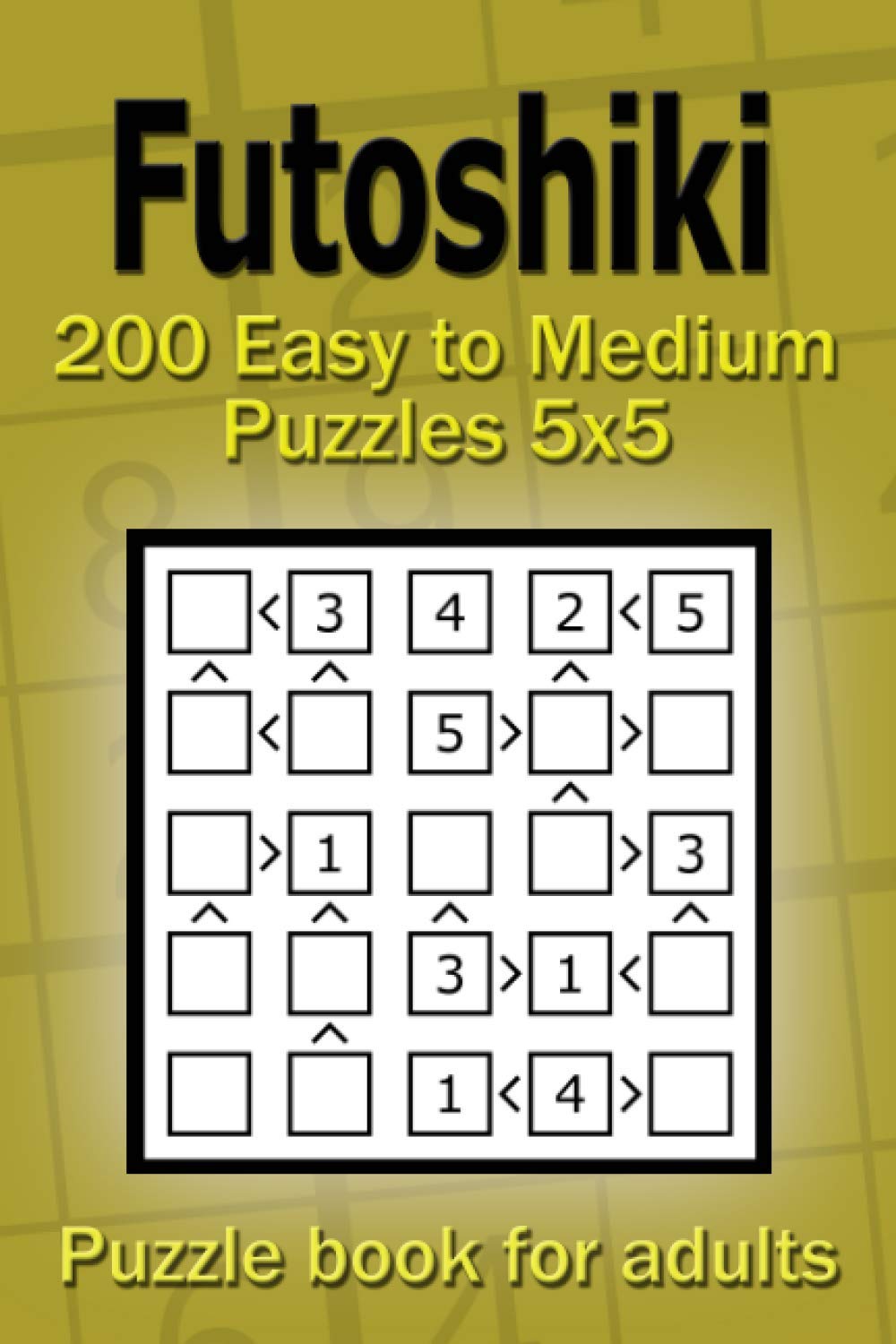 Futoshiki puzzle book for adults: 200 Easy to Medium Puzzles 5x5