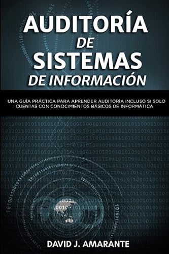 Auditoría de Sistemas de Información: Una guía práctica para aprender auditoría incluso si sólo cuentas con conocimientos básicos de informática.