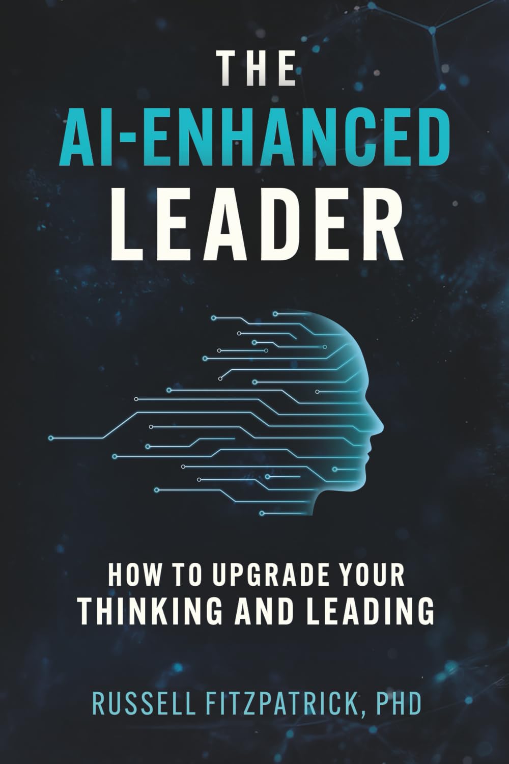 The AI-Enhanced Leader: How to Upgrade your Thinking and Leading