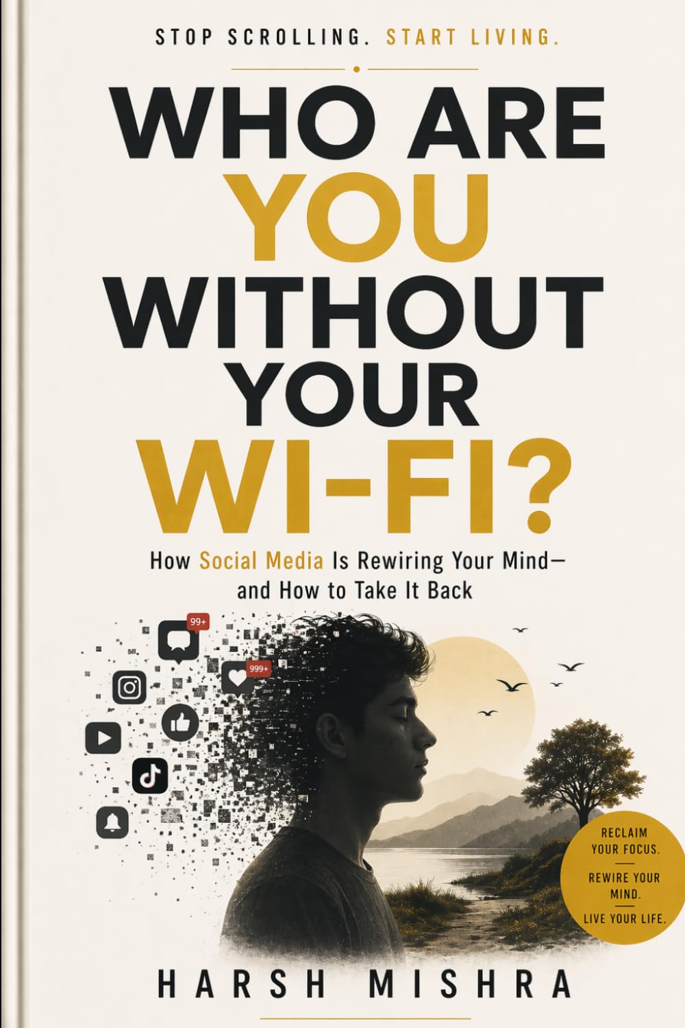 WHO ARE YOU WITHOUT YOUR WI-FI?: How Social Media Is Rewiring Your Mind—and How to Take It Back