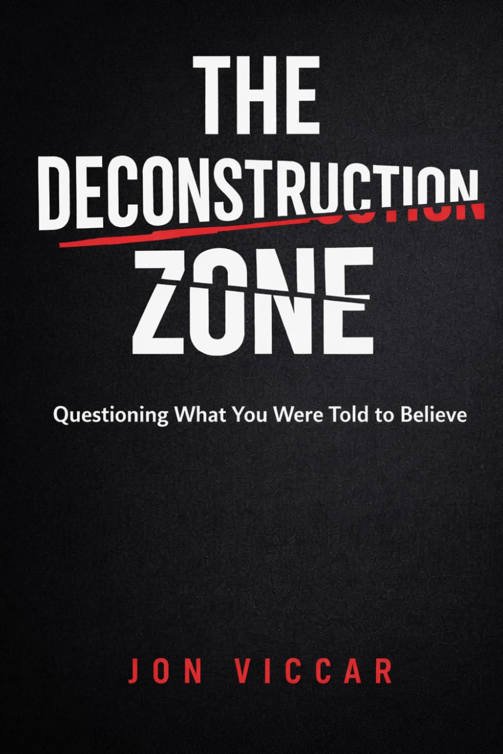 THE DECONSTRUCTION ZONE: Questioning What You Were Told to Believe