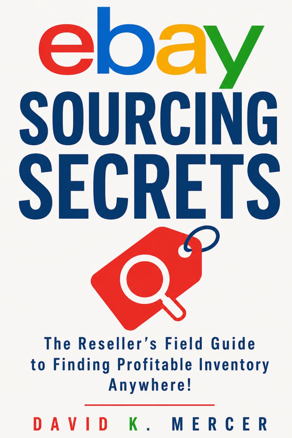 eBay Sourcing Secrets: How to Find Profitable Inventory at Thrift Stores, Estate Sales, Liquidation, and Online to Build Your eBay Reselling Business (The eBay Reseller Playbook Series)