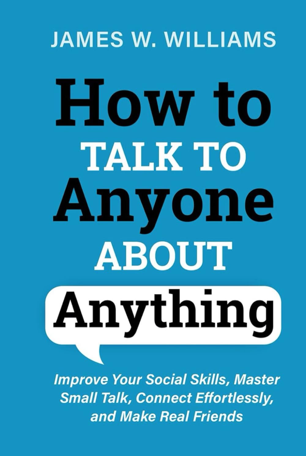 Independently published Book How to Talk to Anyone about Anything: Improve Your Social Skills, Master Small Talk, Connect Effortlessly, and Make Real Friends
