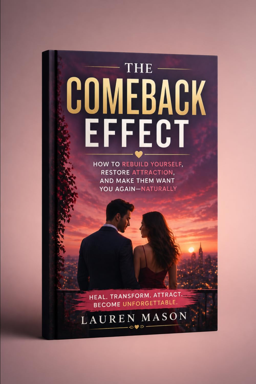 THE COMEBACK EFFECT: How to Rebuild Yourself, Restore Attraction, and Make Them Want You Again—Naturally