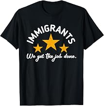 Immigrants - We Get The Job Done Immigration T-Shirt