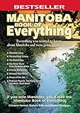 Manitoba Book of Everything: Everything You Wanted to Know About Manitoba and Were Going to Ask Anyway