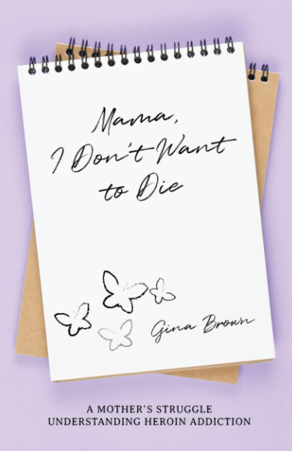 Mama, I Don't Want to Die: A Mother's Struggle Understanding Heroin Addiction