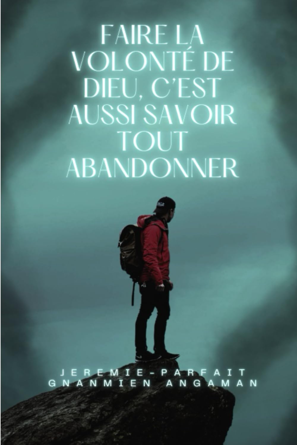 Faire la volonté de Dieu, c'est aussi savoir tout abandonner: Faire la volonté de Dieu