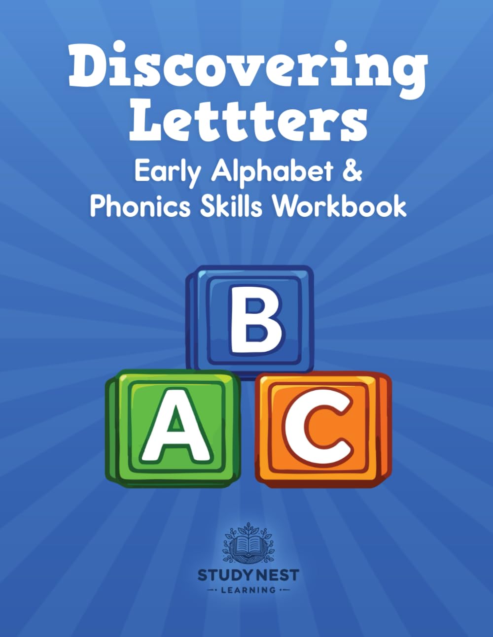 Discovering Letters: Early Alphabet and Phonics Skills Workbook: Letter Recognition, Letter Sounds, and Beginning CVC Blending for Pre-K, Kindergarten, and Early First Grade