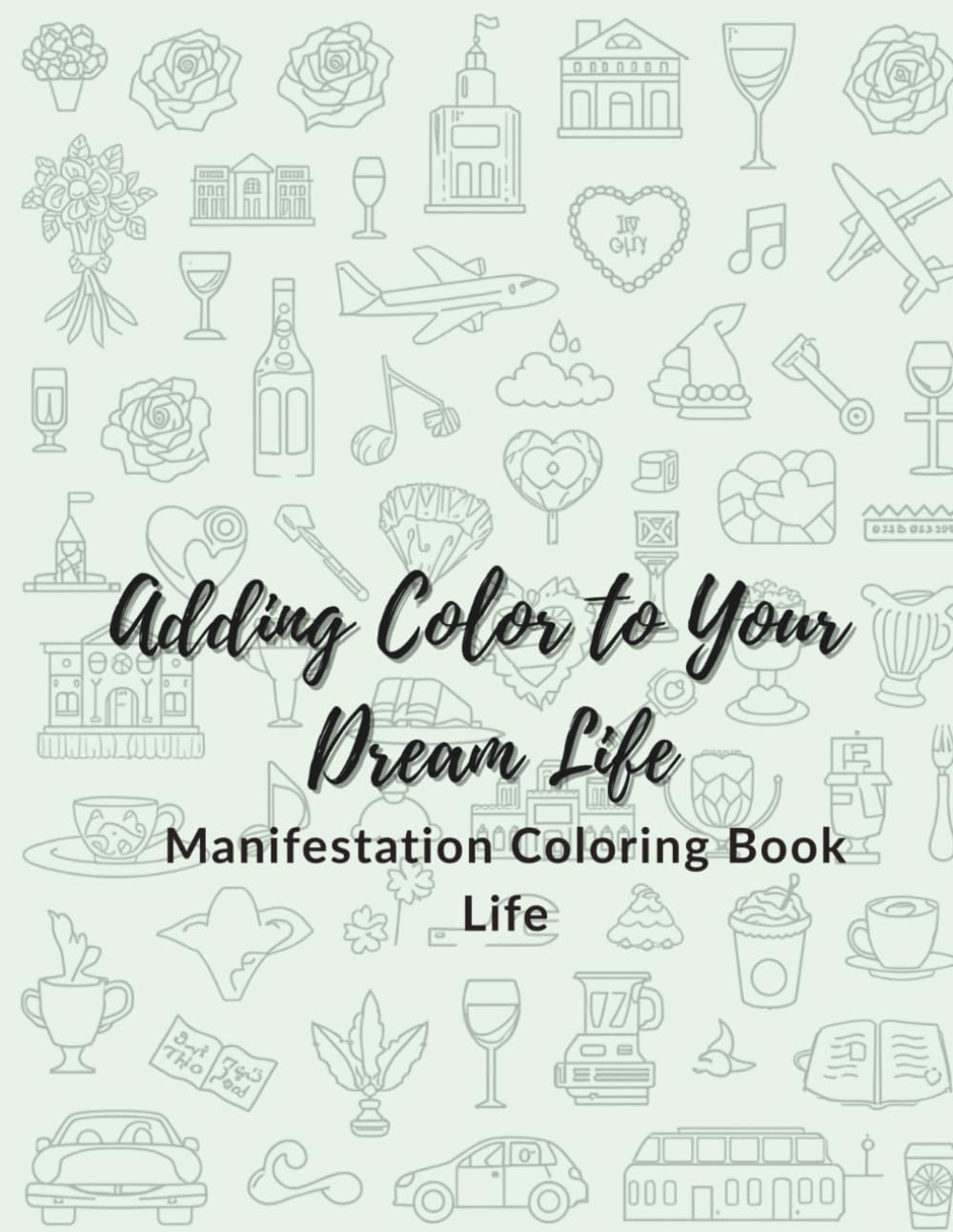 Adding Color to Your Dream Life: Manifestation coloring book