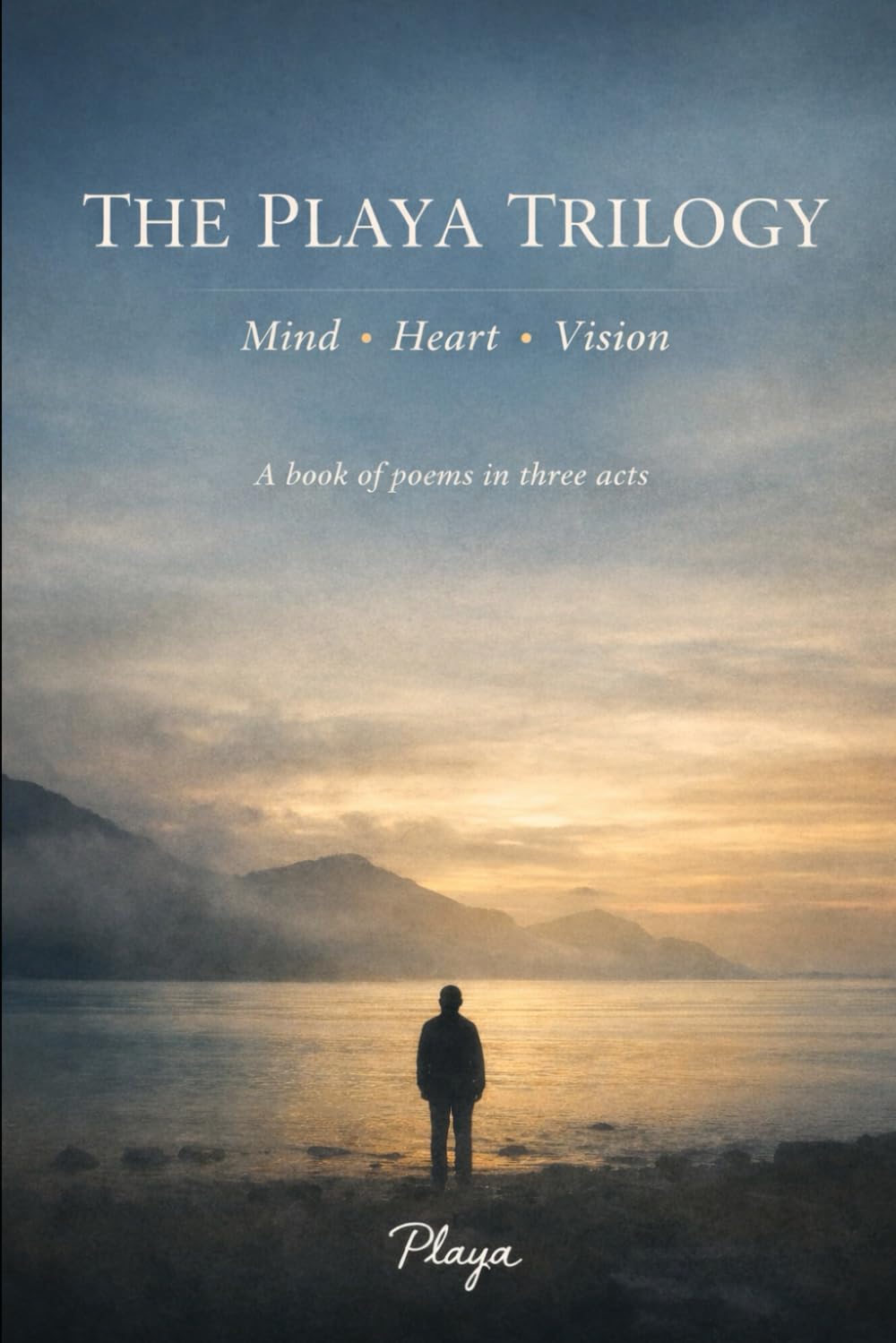 THE PLAYA TRILOGY, Mind. Heart. Vision: A book of poems in three acts