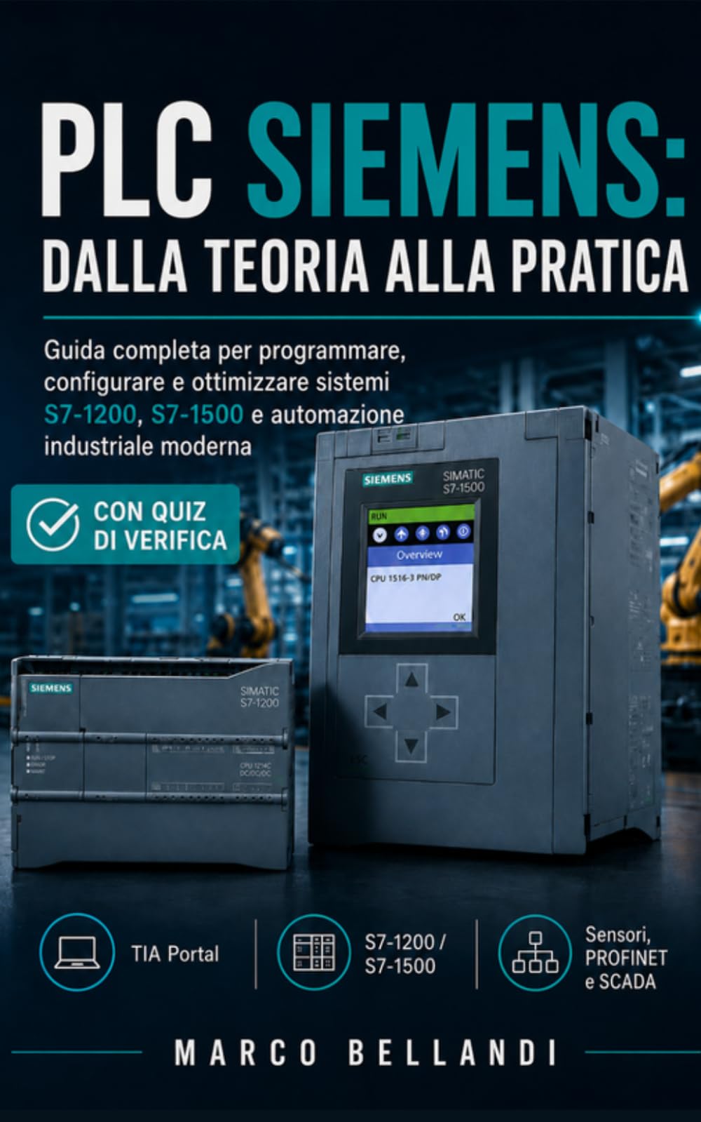 PLC Siemens: Dalla Teoria alla Pratica: Guida completa per programmare, configurare e ottimizzare sistemi S7-1200, S7-1500 e automazione industriale moderna
