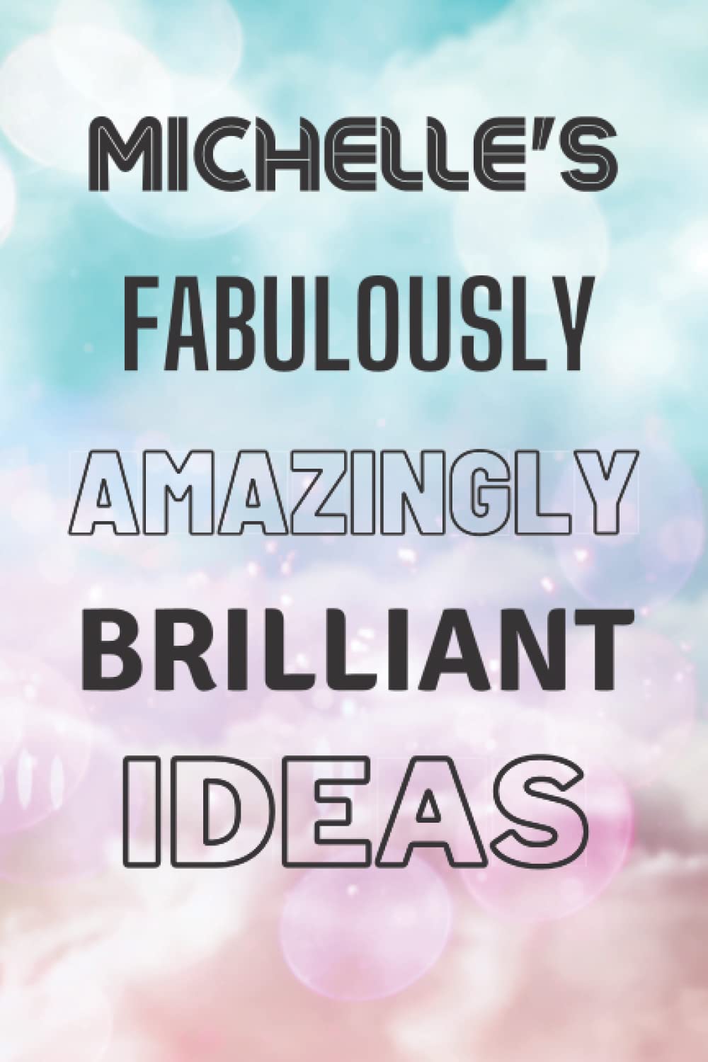 Michelle's Fabulously Amazingly Brilliant Ideas: Personalised Name Journal for Michelle - Lined Notebook Birthday Present for Michelle - 6x9 inches - 110 pages