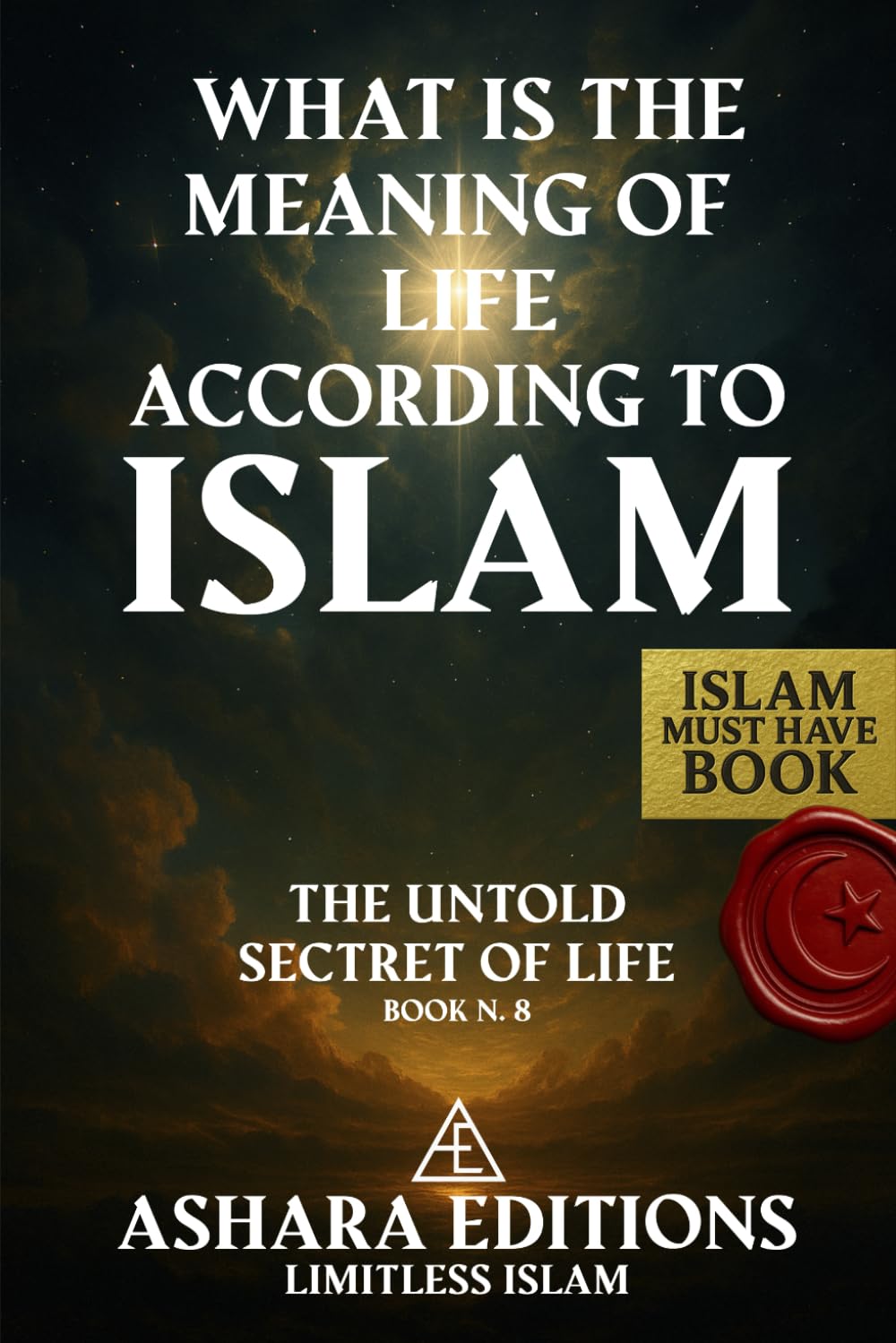 WHAT IS THE MEANING OF LIFE ACCORDING TO ISLAM: THE UNTOLD SECRET OF LIFE (BOOK N.8)