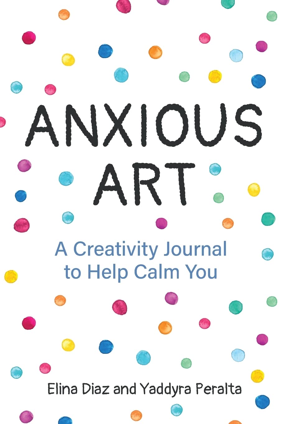 Anxious Art: A Creativity Journal to Help Calm . Peralta, Diaz**