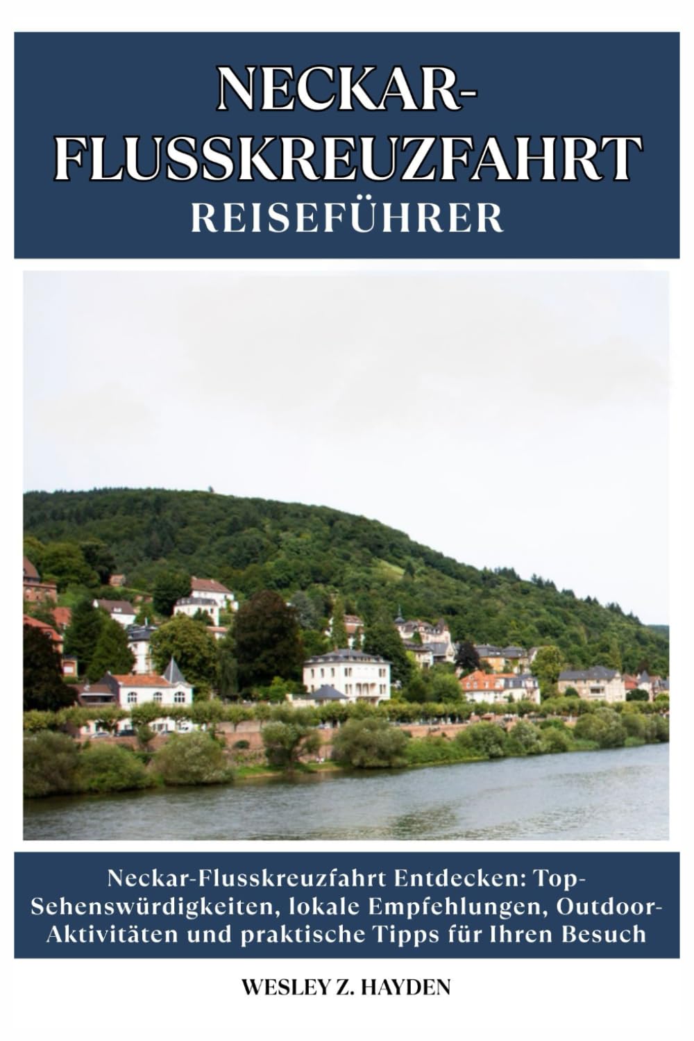NECKAR-FLUSSKREUZFAHRT REISEFÜHRER: Top-Sehenswürdigkeiten, lokale Empfehlungen, Outdoor-Aktivitäten und praktische Tipps für Ihren Besuch