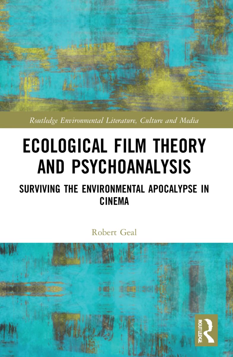 Ecological Film Theory and Psychoanalysis: Surviving the Environmental Apocalypse in Cinema (Routledge Environmental Literature, Culture and Media)