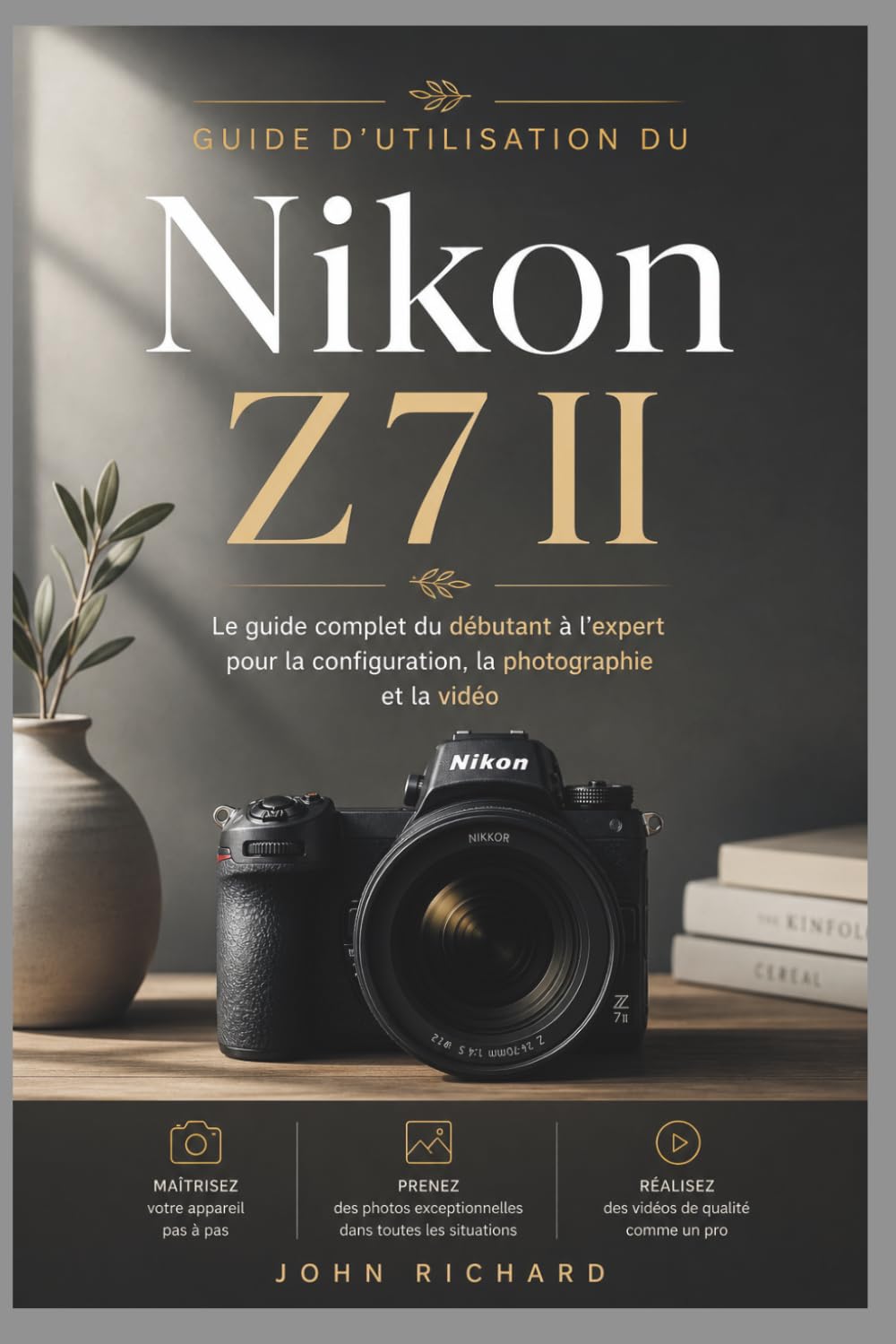 Guide d’utilisation du Nikon Z7 II: Le guide complet du débutant à l’expert pour la configuration, la photographie et la vidéo : maîtrisez votre appareil avec des étapes simples et pratiques