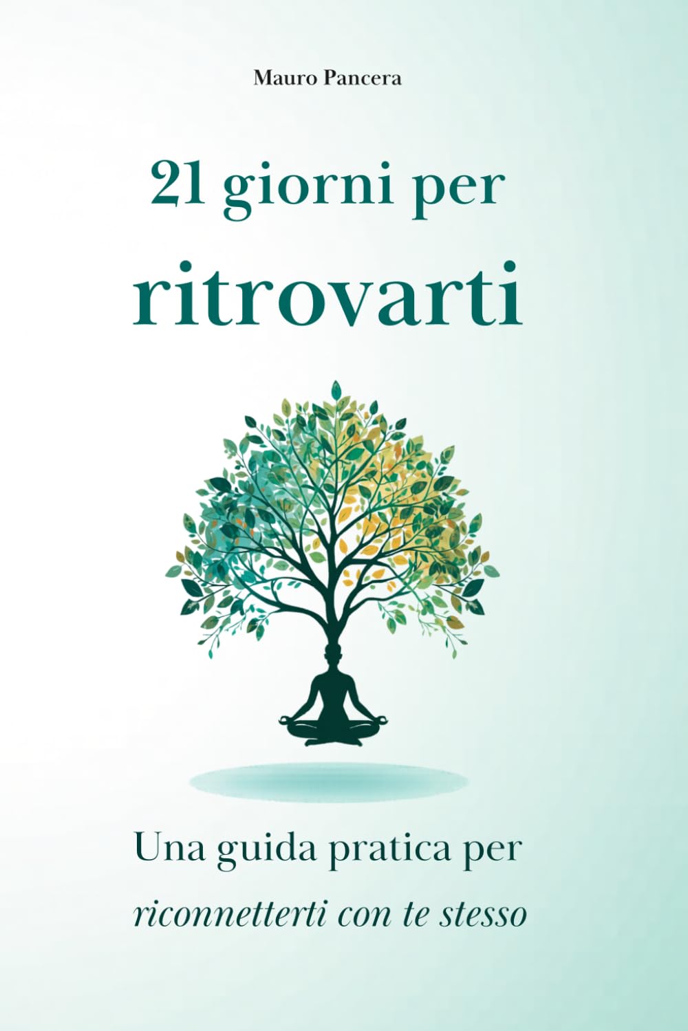21 GIORNI PER RITROVARTI: Una guida pratica per riconnetterti con te stesso