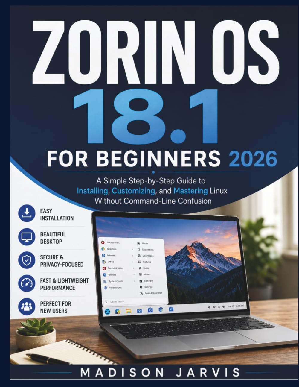 ZORIN OS 18.1 FOR BEGINNERS 2026: A Simple Step-by-Step Guide to Installing, Customizing, and Mastering Linux Without Command-Line Confusion