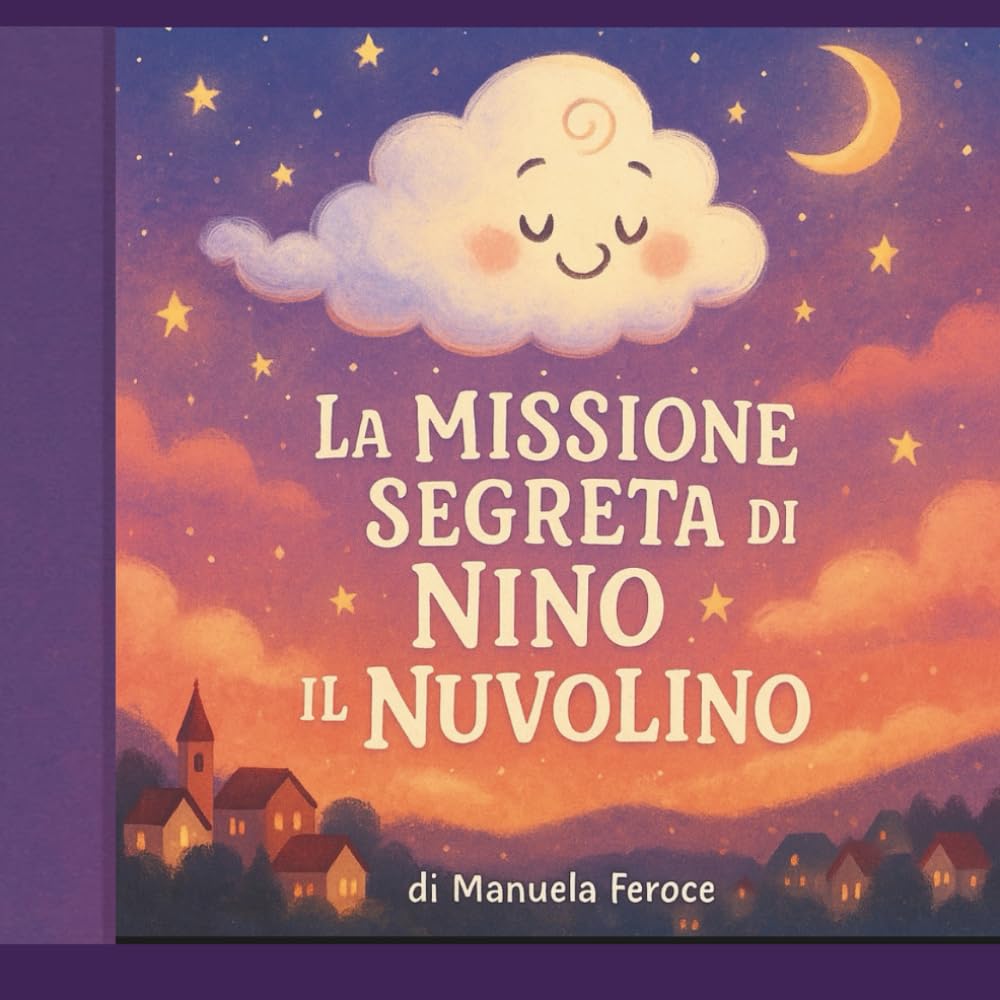 La missione segreta di Nino il nuvolino: Una fiaba magica per piccoli sognatori (Italian Edition)
