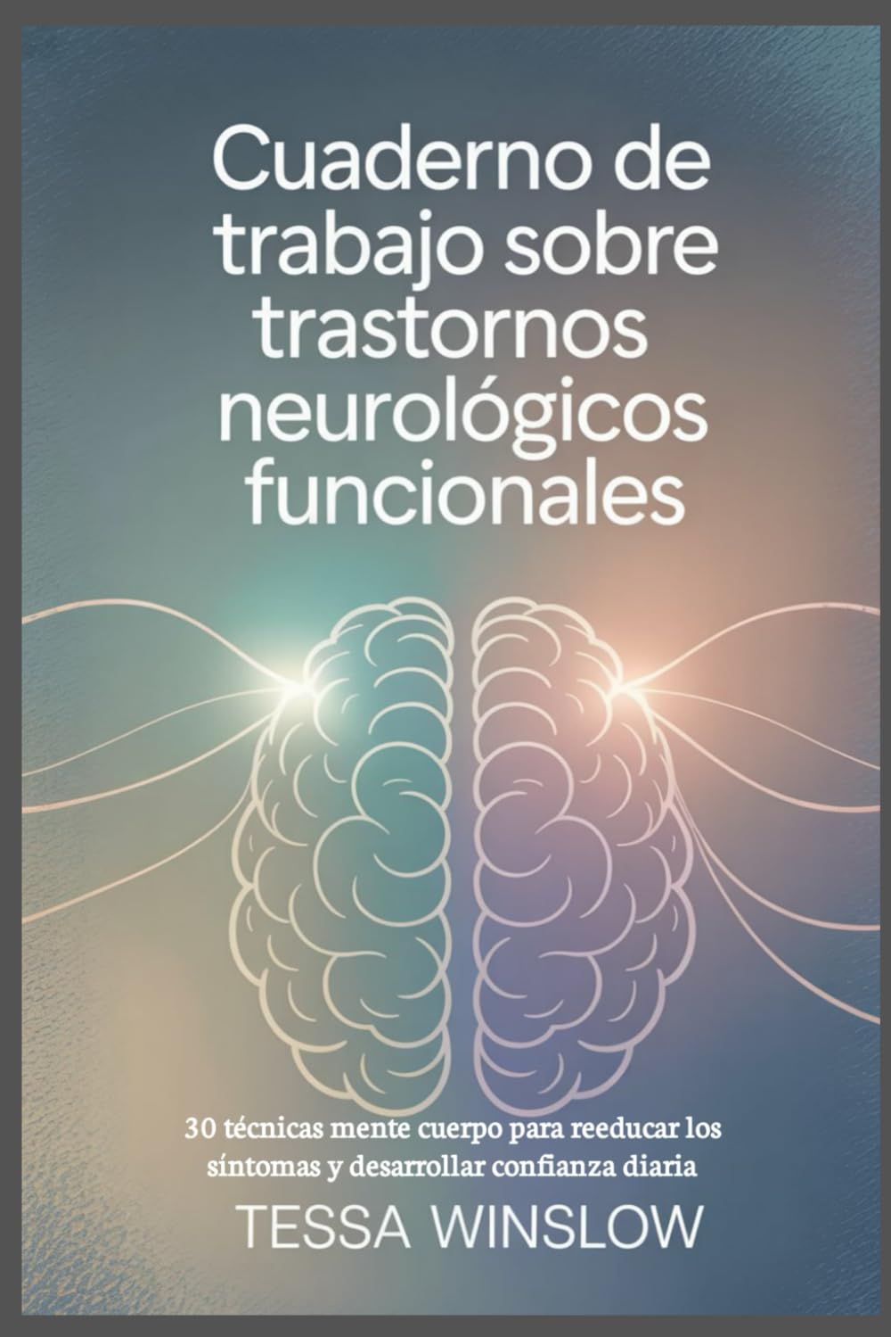Cuaderno de trabajo sobre trastornos neurológicos funcionales: 30 técnicas mente cuerpo para reeducar los síntomas y desarrollar confianza diaria