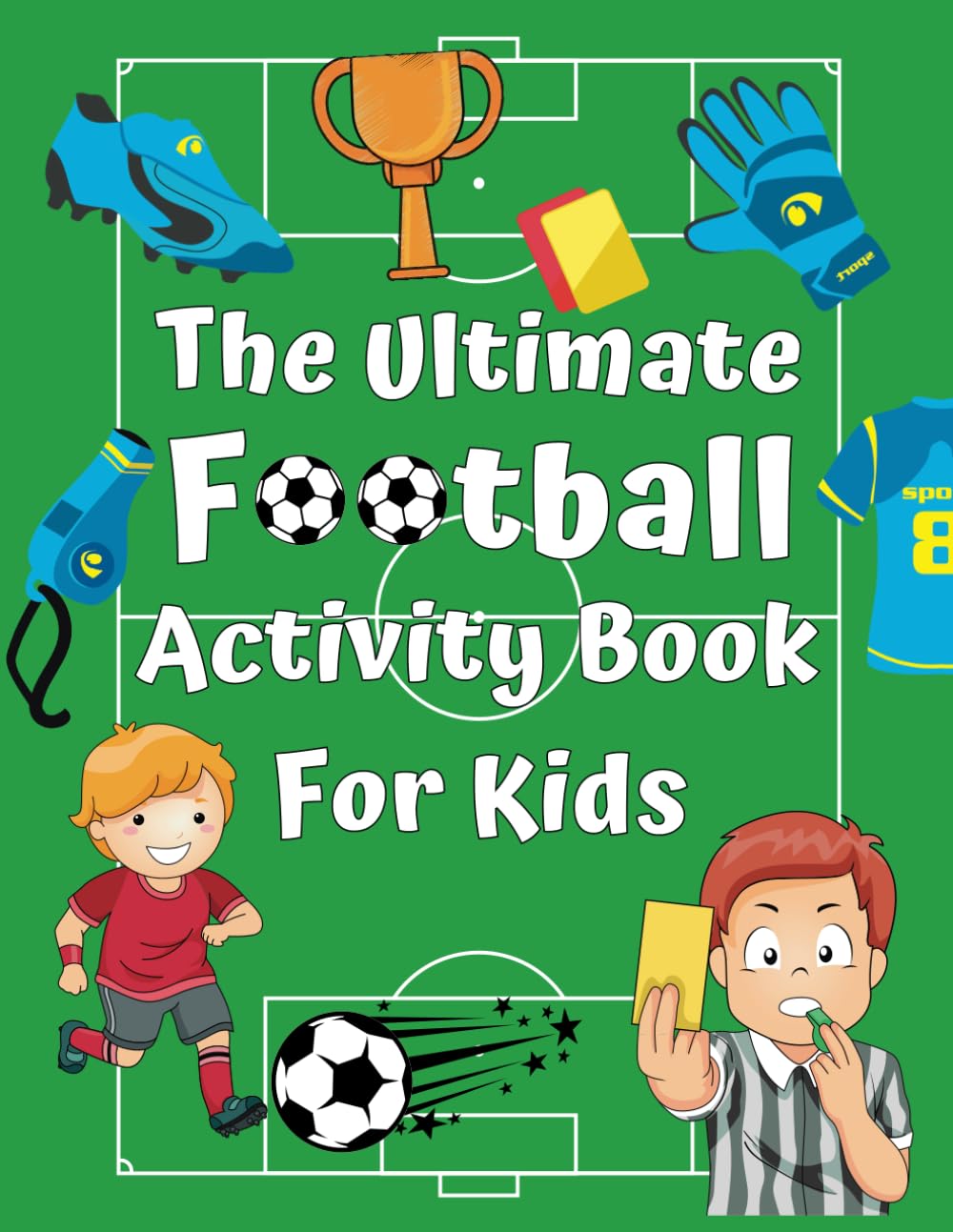The Ultimate Football Activity Book for Kids: Including Create Your Own Kit, Puzzles, Coloring, Mazes, Math, Word Search and Much More!