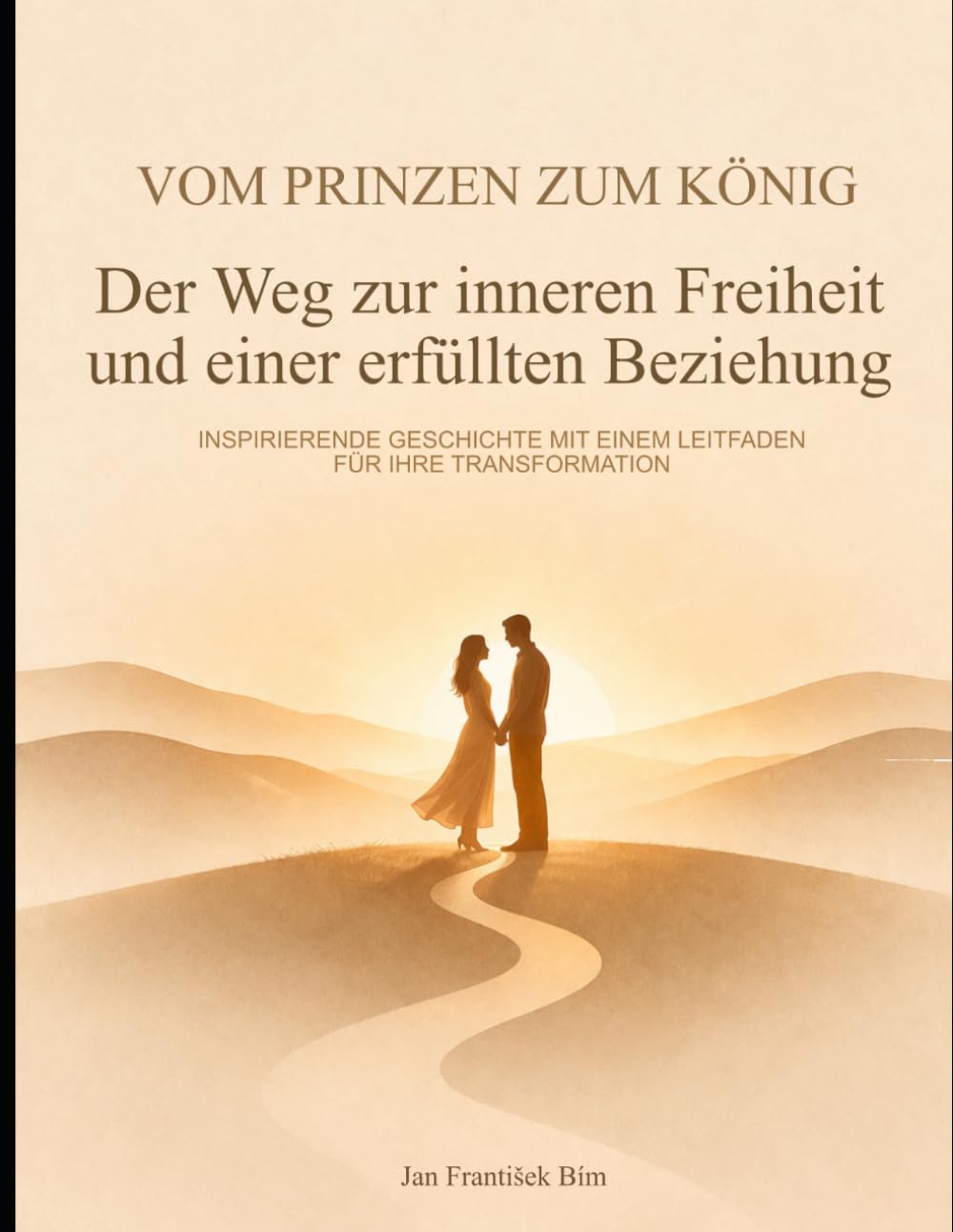 Vom Prinzen zum König: Der Weg zur inneren Freiheit und einer erfüllten Beziehung: Eine inspirierende Geschichte mit Leitfaden für die persönliche Transformation