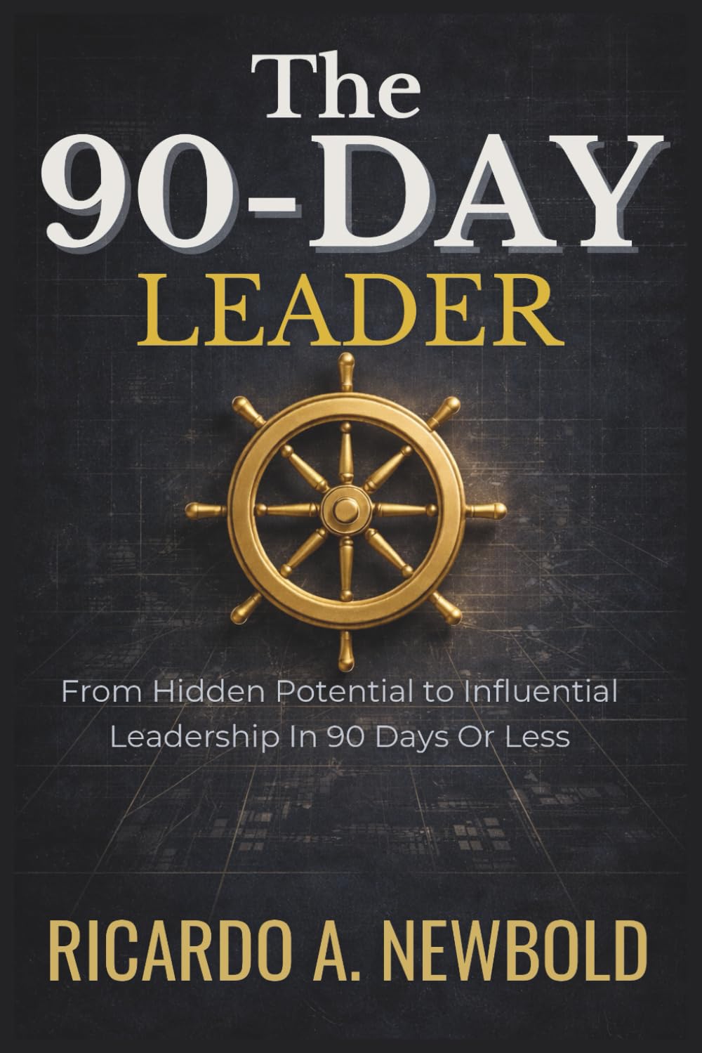 The 90-Day Leader: From Hidden Potential to Influential Leadership in 90 Days or Less: 3 (The Momentum Arc)