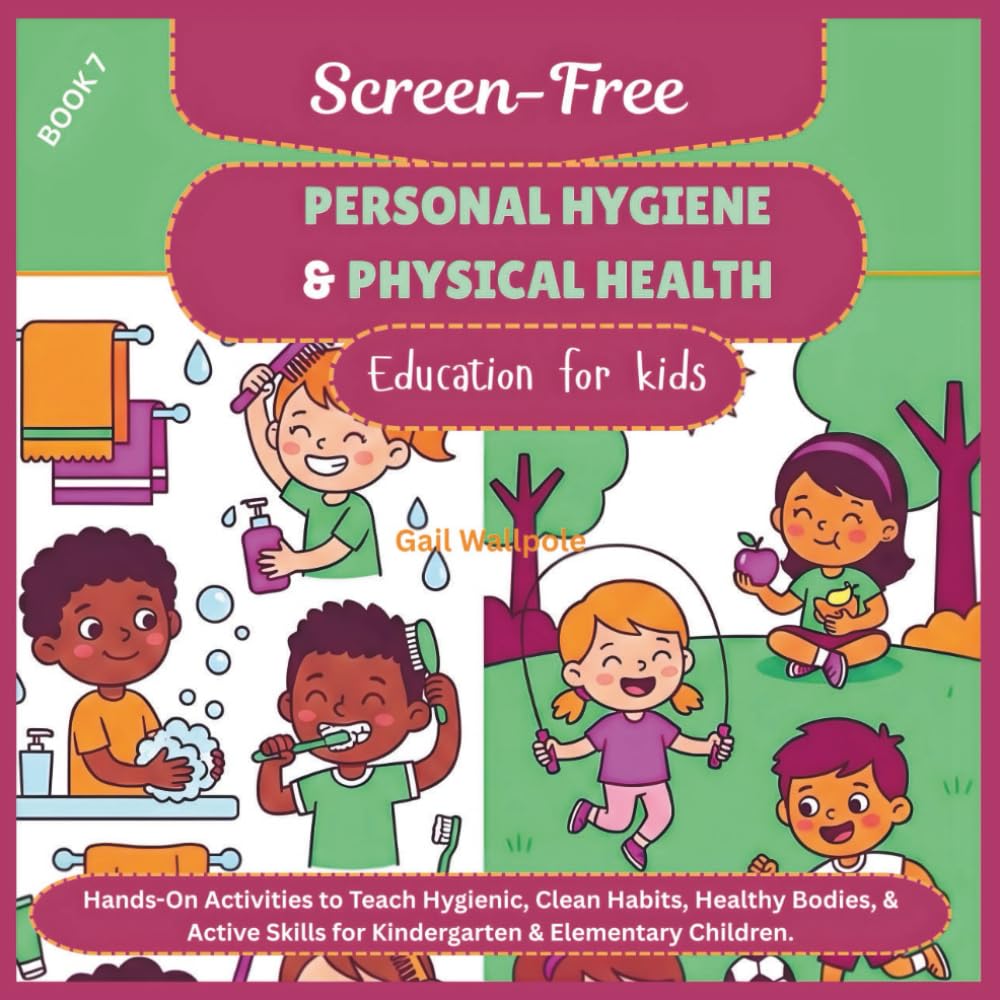 Screen-Free Personal Hygiene & Physical Health Education for kids: Hands-On Activities to Teach Hygienic, Clean Habits, Healthy Bodies, & Active ... Educational Activities Workbook for Kids)